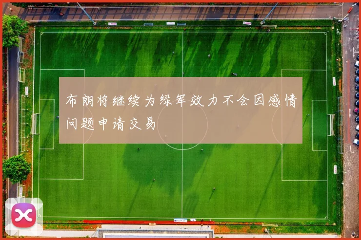 布朗将继续为绿军效力不会因感情问题申请交易